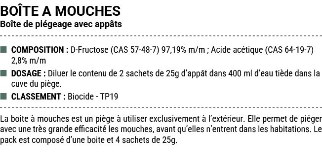 BO TE A MOUCHES Bo te de pi geage avec app ts ■ COMPOSITION : D Fructose (CAS 57 48 7) 97,19% m/m ; Acide ac tique (C...