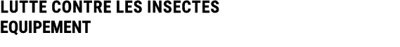 LUTTE CONTRE LES INSECTES EQUIPEMENT 