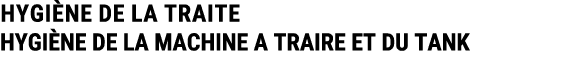 HYGI NE DE LA TRAITE HYGI NE DE LA MACHINE A TRAIRE ET DU TANK 