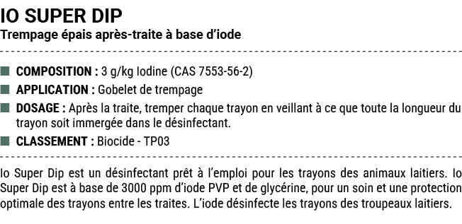 IO SUPER DIP Trempage pais apr s traite   base d’iode ■ COMPOSITION : 3 g/kg Iodine (CAS 7553 56 2) ■ APPLICATION : ...
