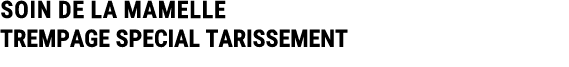 SOIN DE LA MAMELLE TREMPAGE SPECIAL TARISSEMENT 