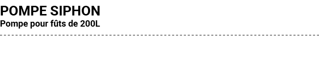 POMPE SIPHON Pompe pour f ts de 200L