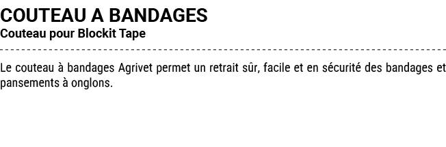 COUTEAU A BANDAGES Couteau pour Blockit Tape Le couteau  bandages Agrivet permet un retrait s r, facile et en s curi...