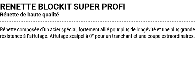 RENETTE BLOCKIT SUPER PROFI R nette de haute qualit R nette compos e d’un acier sp cial, fortement alli  pour plus d...