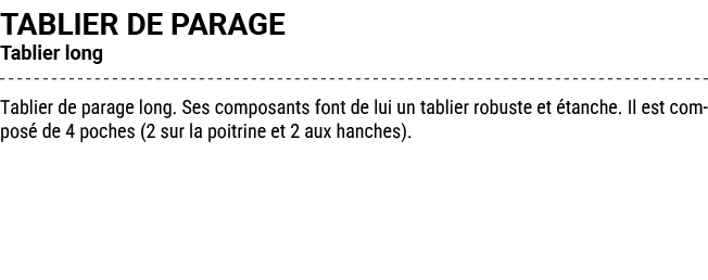 TABLIER DE PARAGE Tablier long Tablier de parage long. Ses composants font de lui un tablier robuste et tanche. Il e...