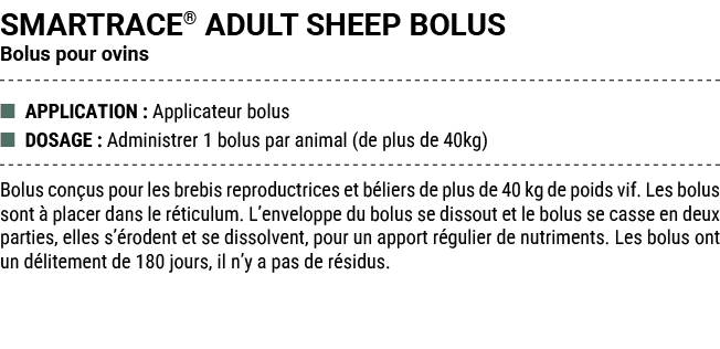 SMARTRACE® ADULT SHEEP BOLUS Bolus pour ovins ■ APPLICATION : Applicateur bolus ■ DOSAGE : Administrer 1 bolus par an...