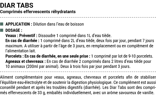 DIAR TABS Comprim s effervescents r hydratants ■ APPLICATION : Dilution dans l’eau de boisson ■ DOSAGE : Veaux : Pr v...