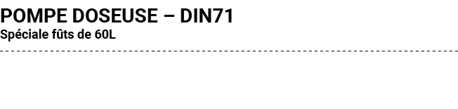 POMPE DOSEUSE – DIN71 Sp ciale f ts de 60L