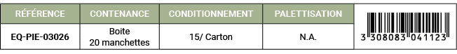 R F RENCE,CONTENANCE,CONDITIONNEMENT,PALETTISATION,￼,EQ PIE 03026,Boite 20 manchettes,15/ Carton,N.A. 