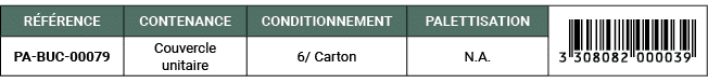 R F RENCE,CONTENANCE,CONDITIONNEMENT,PALETTISATION,￼,PA BUC 00079,Couvercle unitaire,6/ Carton,N.A. 