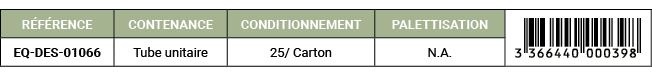 R F RENCE,CONTENANCE,CONDITIONNEMENT,PALETTISATION,￼,EQ DES 01066,Tube unitaire,25/ Carton,N.A. 