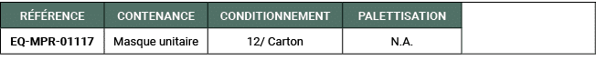 R F RENCE,CONTENANCE,CONDITIONNEMENT,PALETTISATION,,EQ MPR 01117,Masque unitaire,12/ Carton,N.A. 