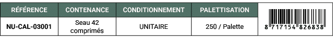R F RENCE,CONTENANCE,CONDITIONNEMENT,PALETTISATION,￼,NU CAL 03001,Seau 42 comprim s,UNITAIRE,250 / Palette