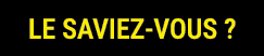 LE SAVIEZ VOUS ?