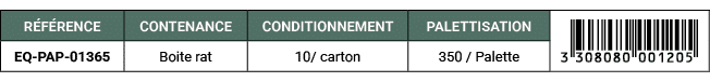 R F RENCE,CONTENANCE,CONDITIONNEMENT,PALETTISATION,￼,EQ PAP 01365,Boite rat,10/ carton ,350 / Palette