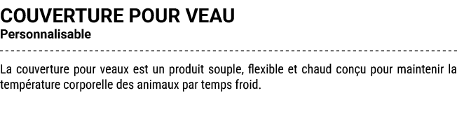 COUVERTURE POUR VEAU Personnalisable La couverture pour veaux est un produit souple, flexible et chaud con u pour mai...