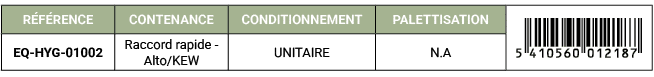R F RENCE,CONTENANCE,CONDITIONNEMENT,PALETTISATION,￼,EQ HYG 01002,Raccord rapide Alto/KEW,UNITAIRE,N.A