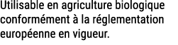 Utilisable en agriculture biologique conform ment  la r glementation europ enne en vigueur.