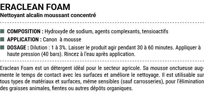 ERACLEAN FOAM Nettoyant alcalin moussant concentr ■ COMPOSITION : Hydroxyde de sodium, agents complexants, tensioact...