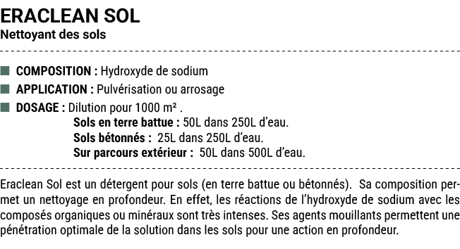 ERACLEAN SOL Nettoyant des sols ■ COMPOSITION : Hydroxyde de sodium ■ APPLICATION : Pulv risation ou arrosage ■ DOSAG...
