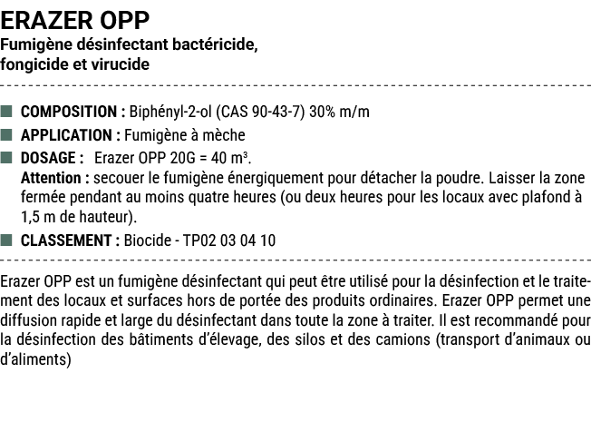 ERAZER OPP Fumig ne d sinfectant bact ricide, fongicide et virucide ■ COMPOSITION : Biph nyl 2 ol (CAS 90 43 7) 30% m...