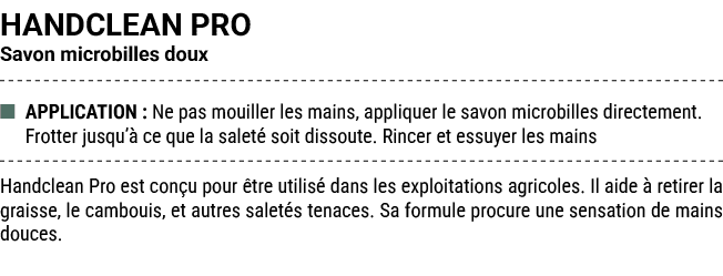 HANDCLEAN PRO Savon microbilles doux ■ APPLICATION : Ne pas mouiller les mains, appliquer le savon microbilles direct...