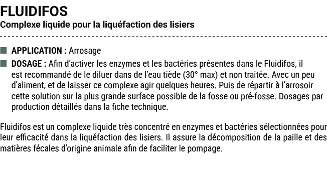 FLUIDIFOS Complexe liquide pour la liqu faction des lisiers ■ APPLICATION : Arrosage ■ DOSAGE : Afin d’activer les en...