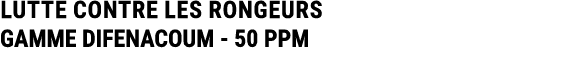 LUTTE CONTRE LES RONGEURS GAMME DIFENACOUM 50 PPM