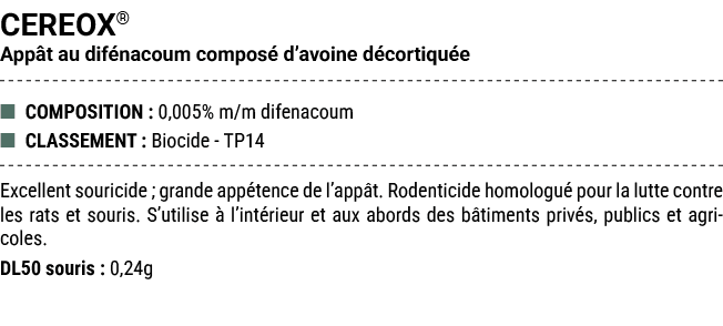 CEREOX® App t au dif nacoum compos d’avoine d cortiqu e ■ COMPOSITION : 0,005% m/m difenacoum ■ CLASSEMENT : Biocide...