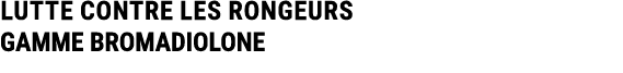 LUTTE CONTRE LES RONGEURS GAMME BROMADIOLONE
