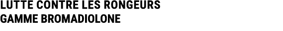 LUTTE CONTRE LES RONGEURS GAMME BROMADIOLONE 