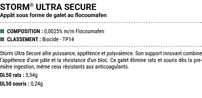 STORM® ULTRA SECURE App t sous forme de galet au flocoumafen ■ COMPOSITION : 0,0025% m/m Flocoumafen ■ CLASSEMENT : B...