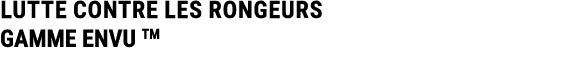 LUTTE CONTRE LES RONGEURS GAMME ENVU TM 