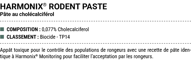HARMONIX® RODENT PASTE P te au chol calcif rol ■ COMPOSITION : 0,077% Cholecalciferol ■ CLASSEMENT : Biocide TP14 App...