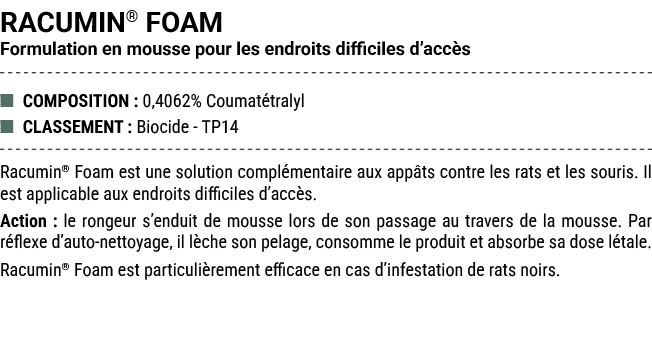 RACUMIN® FOAM Formulation en mousse pour les endroits difficiles d’acc s ■ COMPOSITION : 0,4062% Coumat tralyl ■ CLAS...