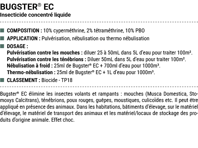 BUGSTER® EC Insecticide concentr liquide ■ COMPOSITION : 10% cyperm thrine, 2% t tram thrine, 10% PBO ■ APPLICATION ...