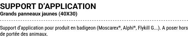 SUPPORT D’APPLICATION Grands panneaux jaunes (40X30) Support d’application pour produit en badigeon (Moscarex®, Alphi...
