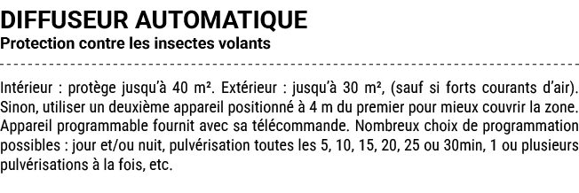 DIFFUSEUR AUTOMATIQUE Protection contre les insectes volants Int rieur : prot ge jusqu’ 40 m². Ext rieur : jusqu’  3...
