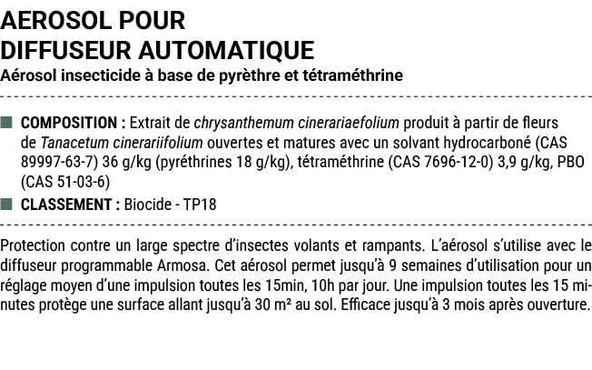 AEROSOL POUR DIFFUSEUR AUTOMATIQUE A rosol insecticide  base de pyr thre et t tram thrine ■ COMPOSITION : Extrait de...