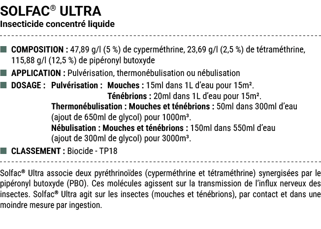 SOLFAC® ULTRA Insecticide concentr liquide ■ COMPOSITION : 47,89 g/l (5 %) de cyperm thrine, 23,69 g/l (2,5 %) de t ...