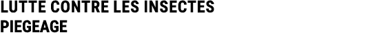 LUTTE CONTRE LES INSECTES PIEGEAGE