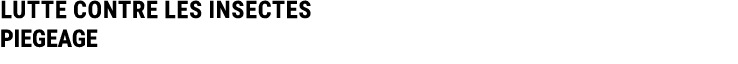 LUTTE CONTRE LES INSECTES PIEGEAGE 