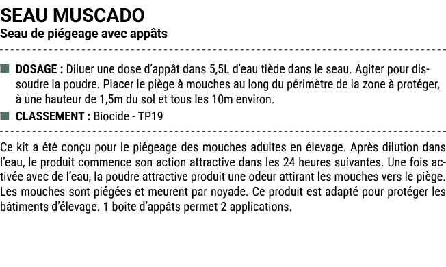 SEAU MUSCADO Seau de pi geage avec app ts ■ DOSAGE : Diluer une dose d’app t dans 5,5L d’eau ti de dans le seau. Agit...
