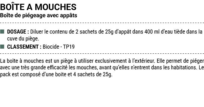 BO TE A MOUCHES Bo te de pi geage avec app ts ■ DOSAGE : Diluer le contenu de 2 sachets de 25g d’app t dans 400 ml d’...