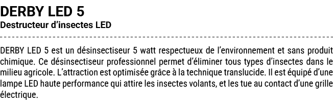 DERBY LED 5 Destructeur d’insectes LED DERBY LED 5 est un d sinsectiseur 5 watt respectueux de l’environnement et san...