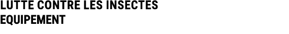 LUTTE CONTRE LES INSECTES EQUIPEMENT 