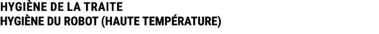 HYGI NE DE LA TRAITE HYGI NE DU ROBOT (HAUTE TEMP RATURE)