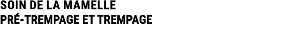 SOIN DE LA MAMELLE PR TREMPAGE ET TREMPAGE 