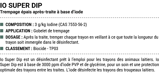 IO SUPER DIP Trempage pais apr s traite   base d’iode ■ COMPOSITION : 3 g/kg Iodine (CAS 7553 56 2) ■ APPLICATION : ...