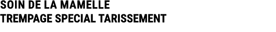 SOIN DE LA MAMELLE TREMPAGE SPECIAL TARISSEMENT 